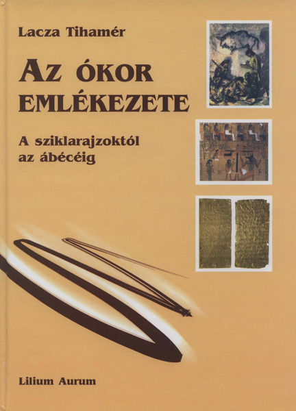 Lacza Tihamér : Az ókor emlékezete : A sziklarajzoktól az ábécéig