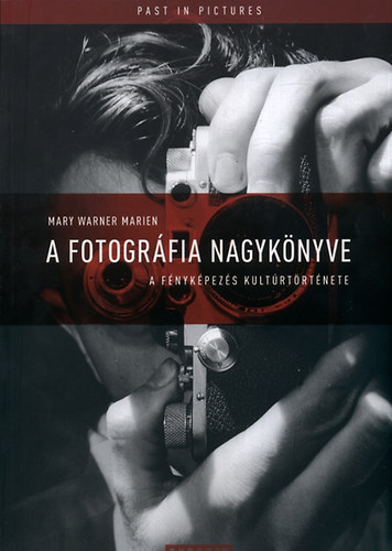 A fotográfia nagykönyve : a fényképezés kultúrtörténete / Mary Warner Marien 