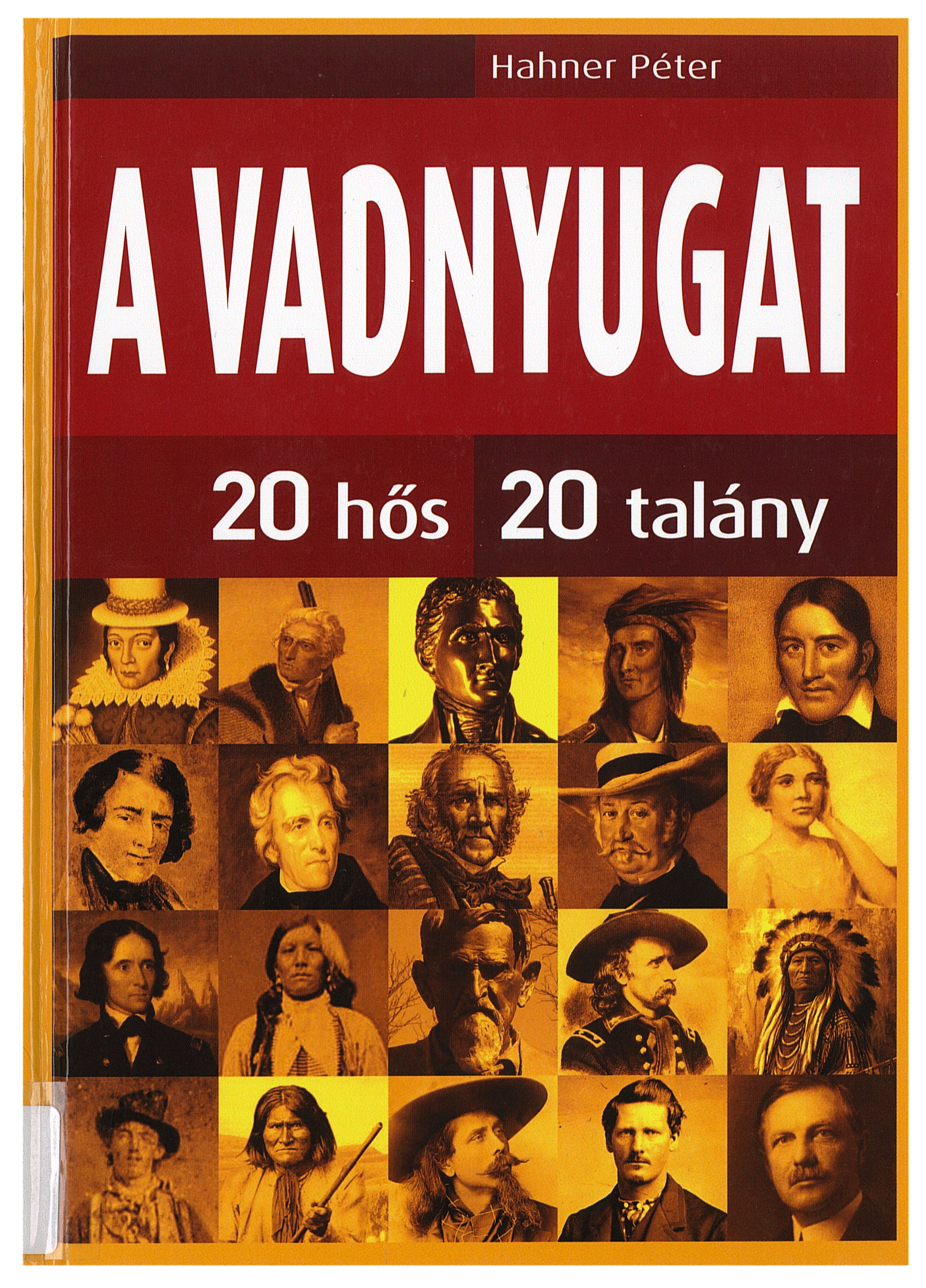 Hahner Péter: A vadnyugat: 20 hős - 20 talány