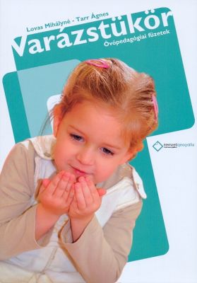 Lovas Mihályné, Tarr Ágnes: Varázstükör: drámapedagógiai játékgyűjtemény óvodásoknak a kommunikációs neveléshez. [Budapest], Nemzeti Geográfia Kft., [2011]