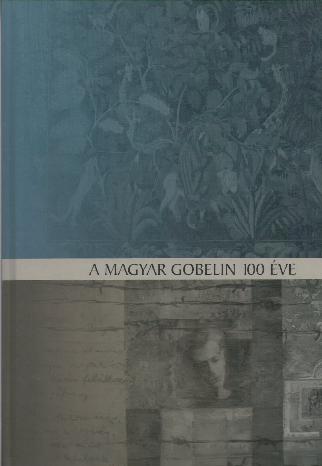 A magyar gobelin 100 éve : Ferenczy Noémitől napjainkig : Szombathelyi Képtár, 2015. február 20 - április 19.