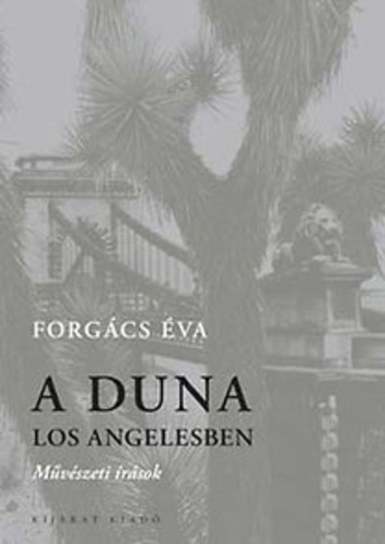 A Duna Los Angelesben : művészeti írások / Forgács Éva
