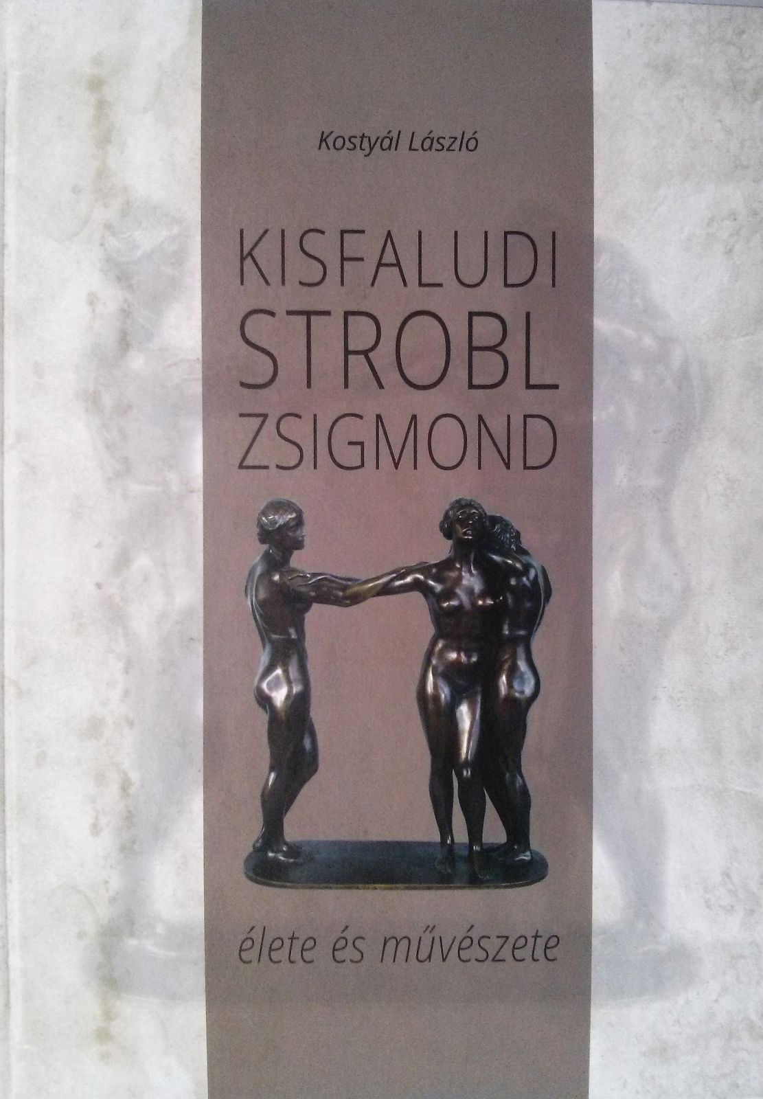 Kisfaludi Strobl Zsigmond élete és művészete (1884-1975) / Kostyál László