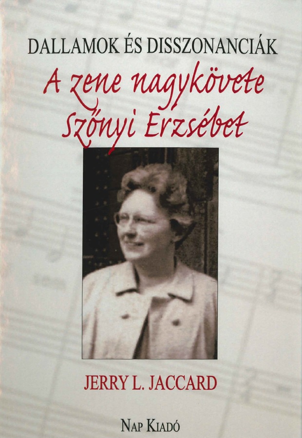 Dallamok és disszonanciák : a zene nagykövete Szőnyi Erzsébet / Jerry L. Jaccard
