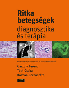 Garzuly Ferenc, Tóth Csaba, Kálmán Bernadette: Ritka betegségek : diagnosztika és terápia : esettanulmányok orvosoknak, orvostanhallgatóknak