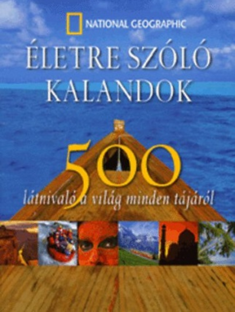 Ellen Dupont et al. : Életre szóló kalandok : 500 látnivaló a világ minden tájáról 