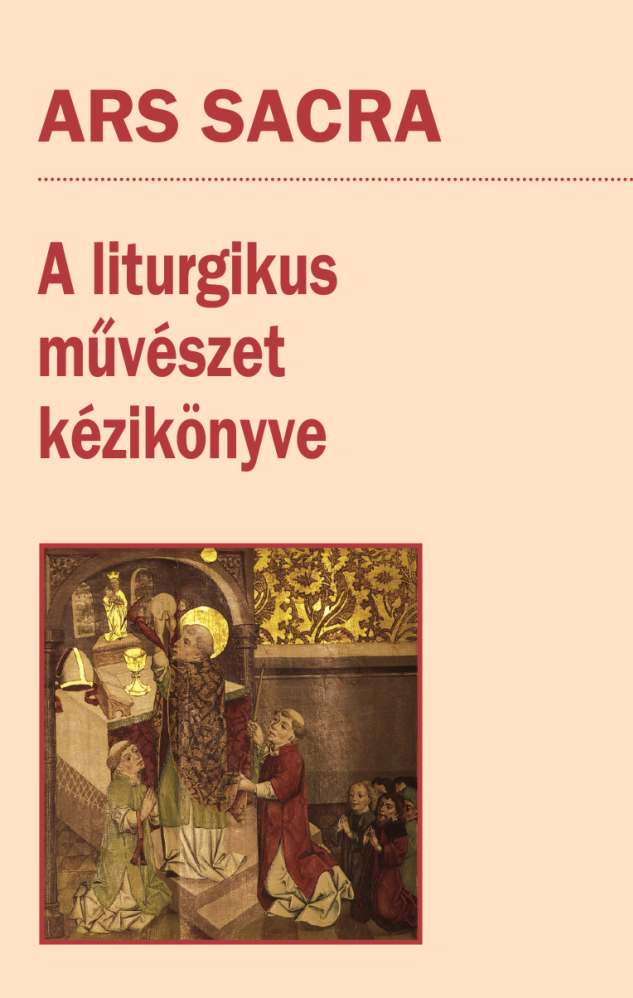 szerk. Szakács Béla Zsolt: Ars sacra : a liturgikus művészet kézikönyve