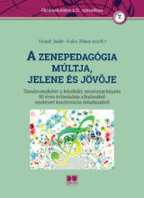 szerk. Váradi Judit, Szűcs Tímea: A zenepedagógia múltja, jelene és jövője : tanulmánykötet a felsőfokú zenetanárképzés 50 éves évfordulója alkalmából rendezett konferencia előadásaiból 