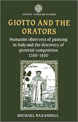 Michael Baxandall: Giotto and the orators : humanist observers of painting in Italy and the discovery of pictorial composition, 1350 - 1450 