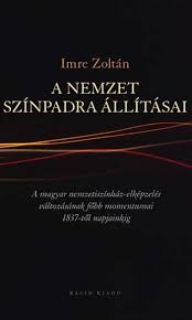 Imre Zoltán: A nemzet színpadra állításai – A magyar nemzetiszínház-elképzelés változásának főbb momentumai 1837-től napjainkig.